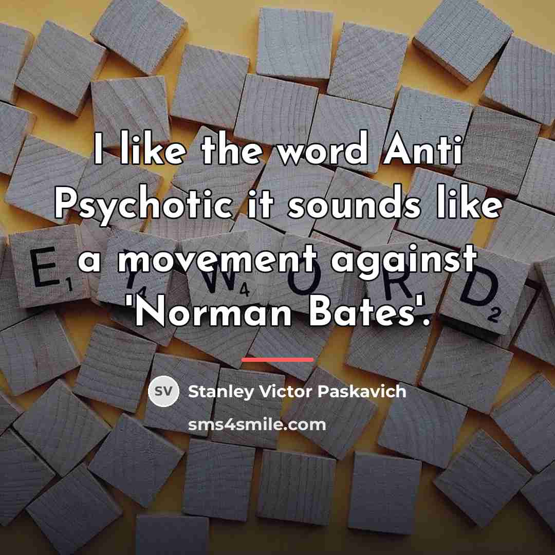 “I like the word Anti Psychotic it sounds like a…” quote by Stanley Victor Paskavich
