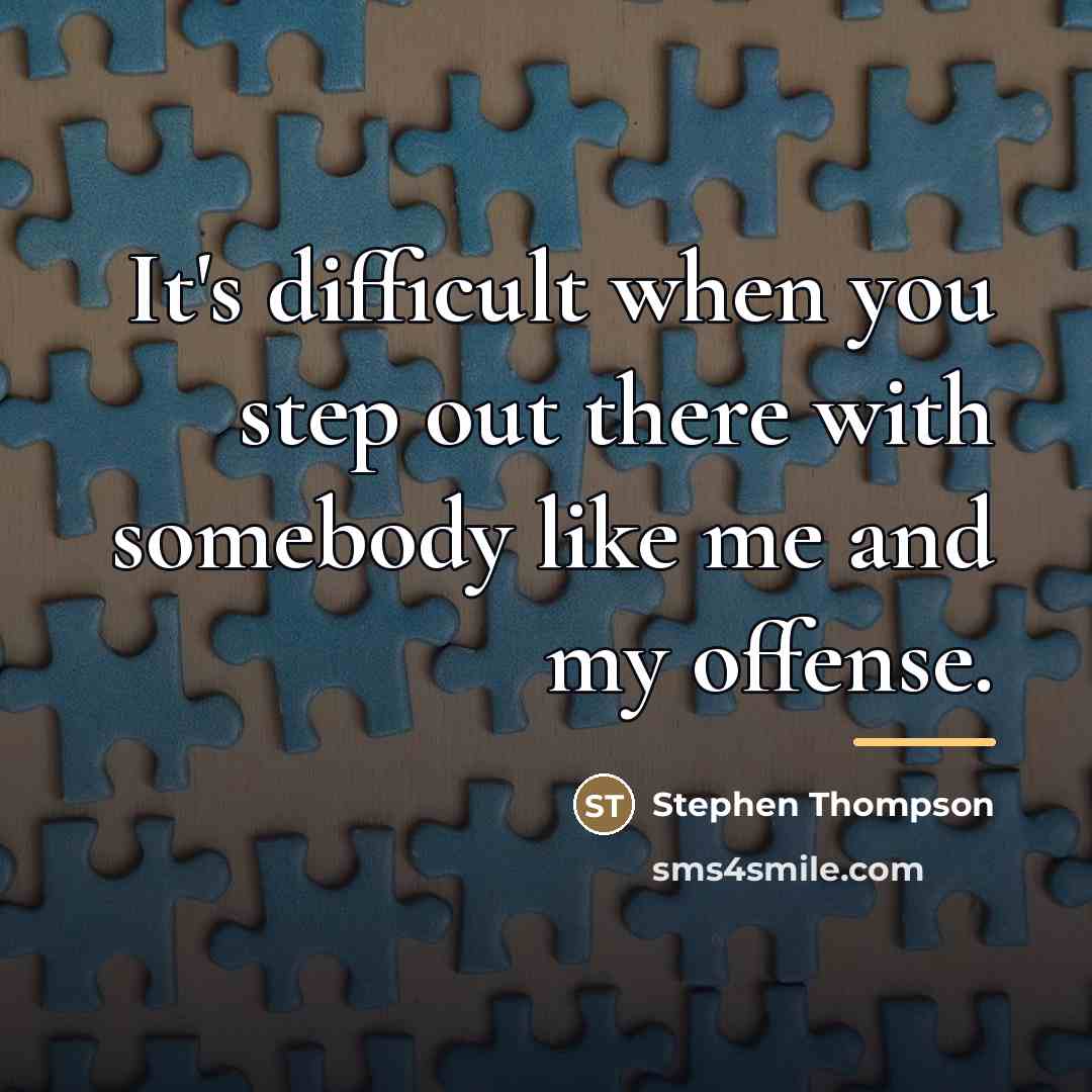 “It's difficult when you step out there with somebody like…” quote by Stephen Thompson