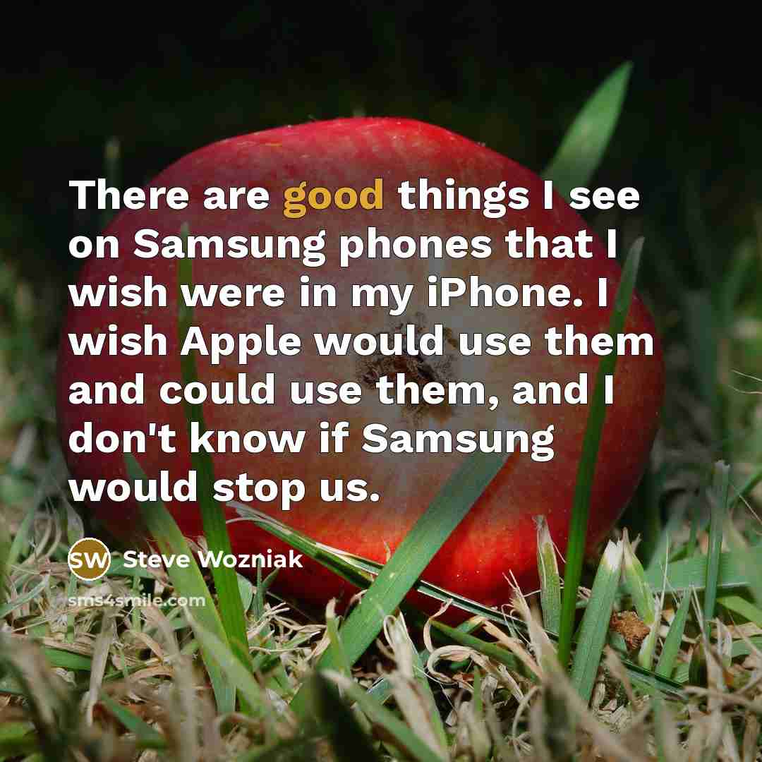 “There are good things I see on Samsung phones that…” quote by Steve Wozniak