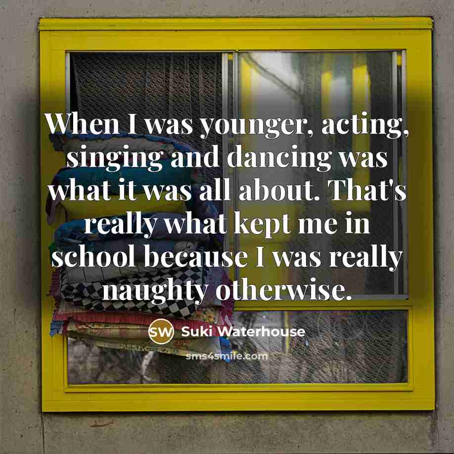 “When I was younger, acting, singing and dancing was what…” quote by Suki Waterhouse