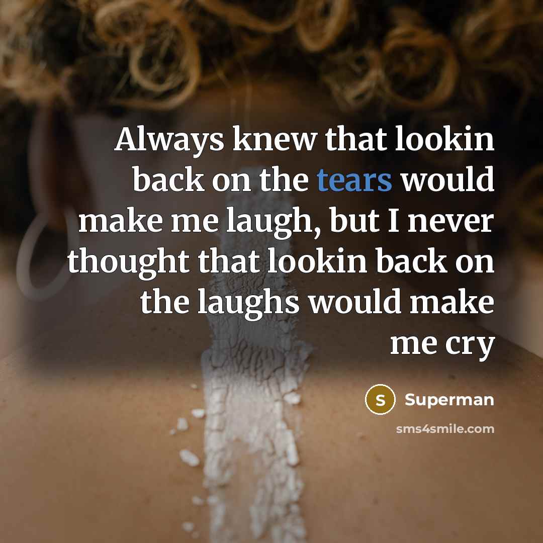 “Always knew that lookin back on the tears would make…” quote by Superman