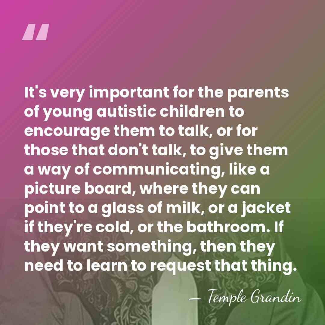 It's very important for the parents of young autistic children to encourage&hellip; - Temple Grandin
