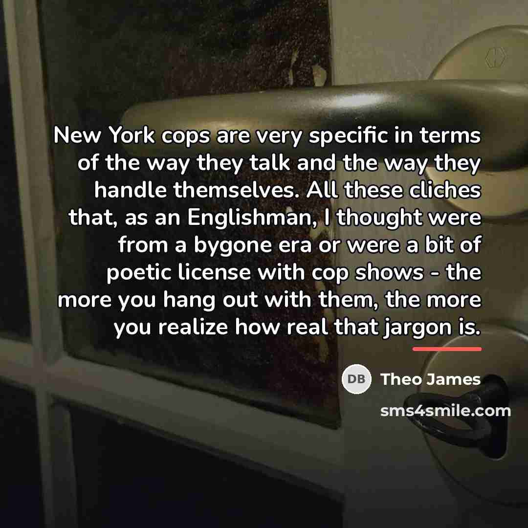 “New York cops are very specific in terms of the…” quote by Theo James