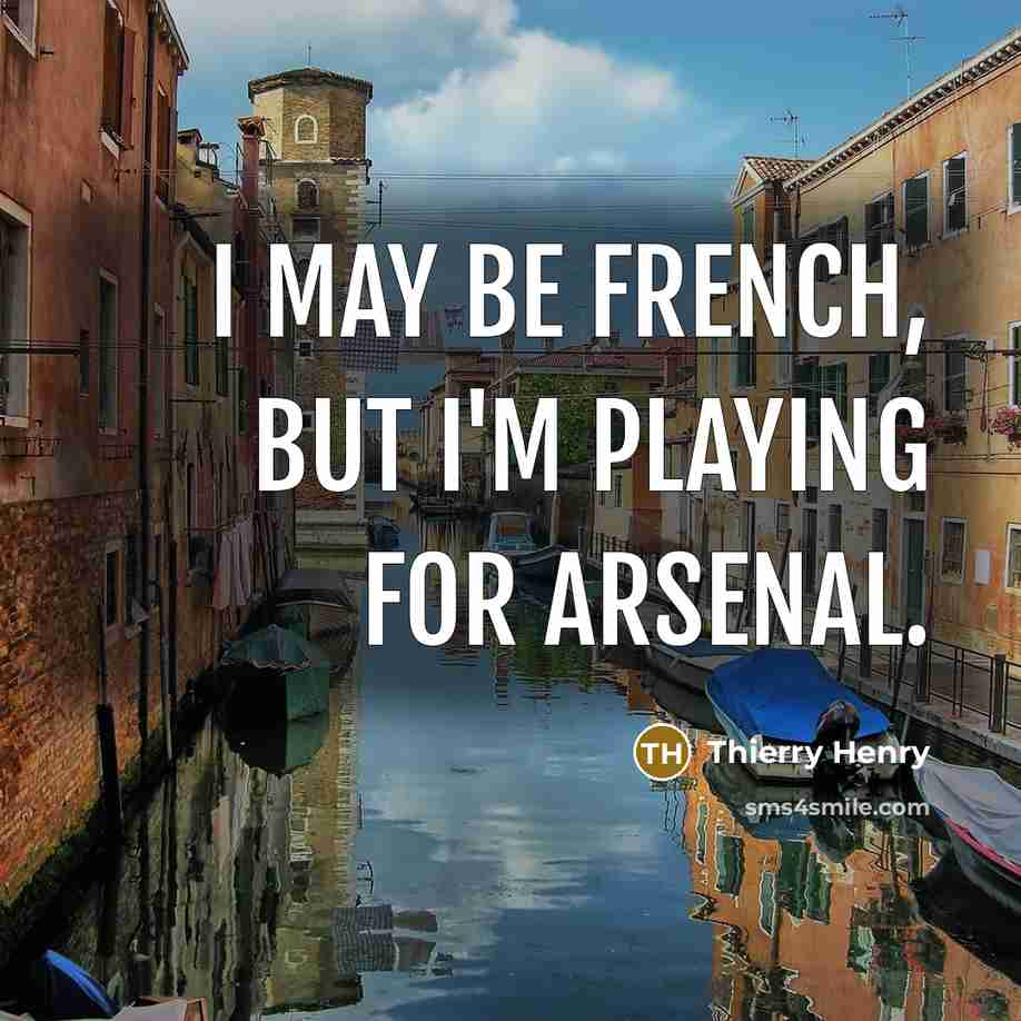 “I may be French, but I'm playing for Arsenal.…” quote by Thierry Henry