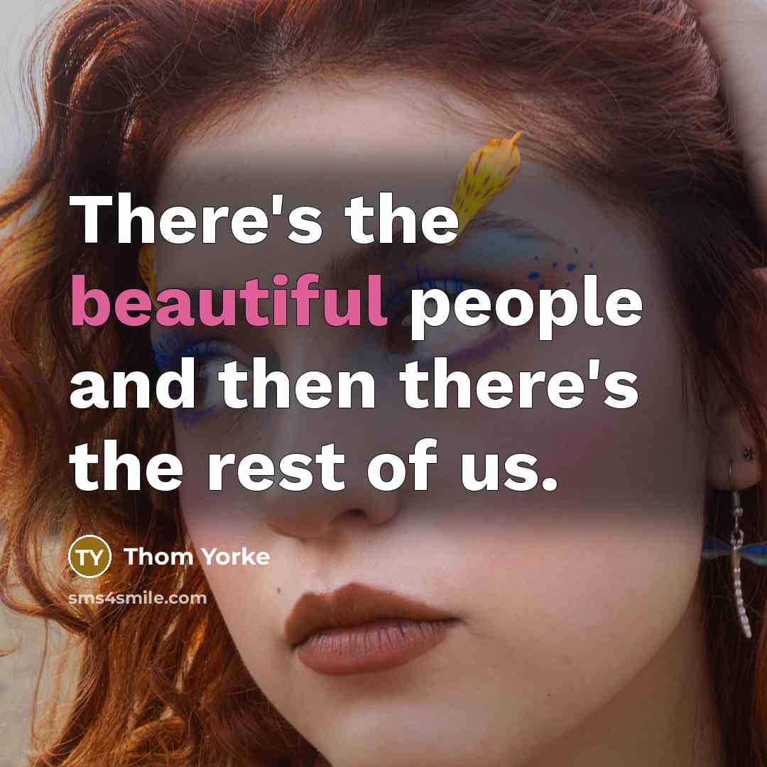 “There's the beautiful people and then there's the rest of…” quote by Thom Yorke