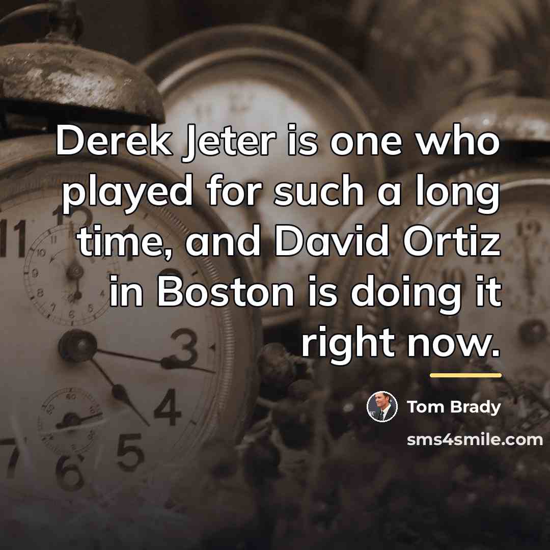 “Derek Jeter is one who played for such a long…” quote by Tom Brady