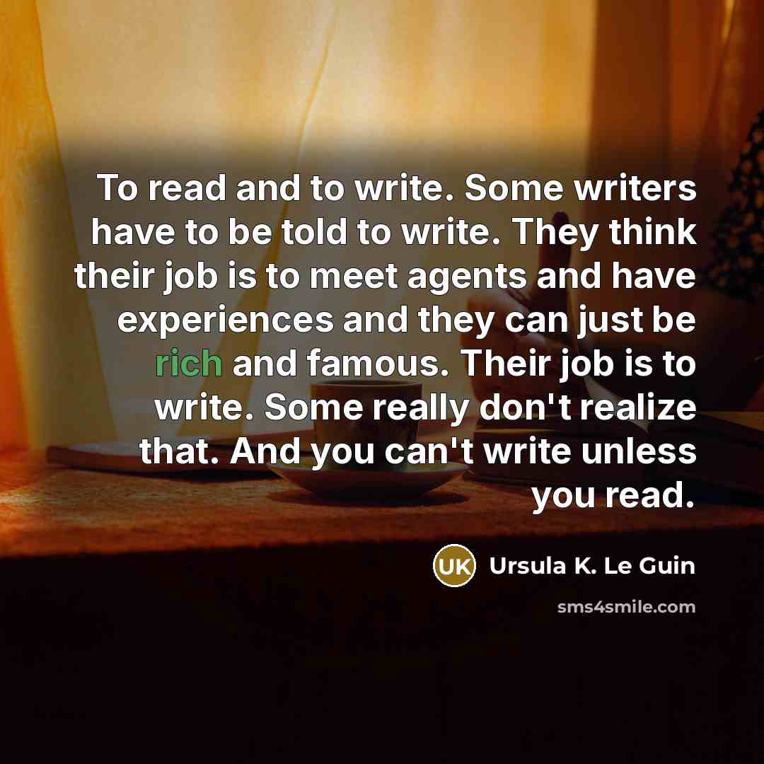 “To read and to write. Some writers have to be…” quote by Ursula K. Le Guin