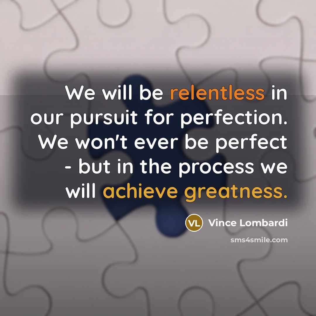 “We will be relentless in our pursuit for perfection. We…” quote by Vince Lombardi