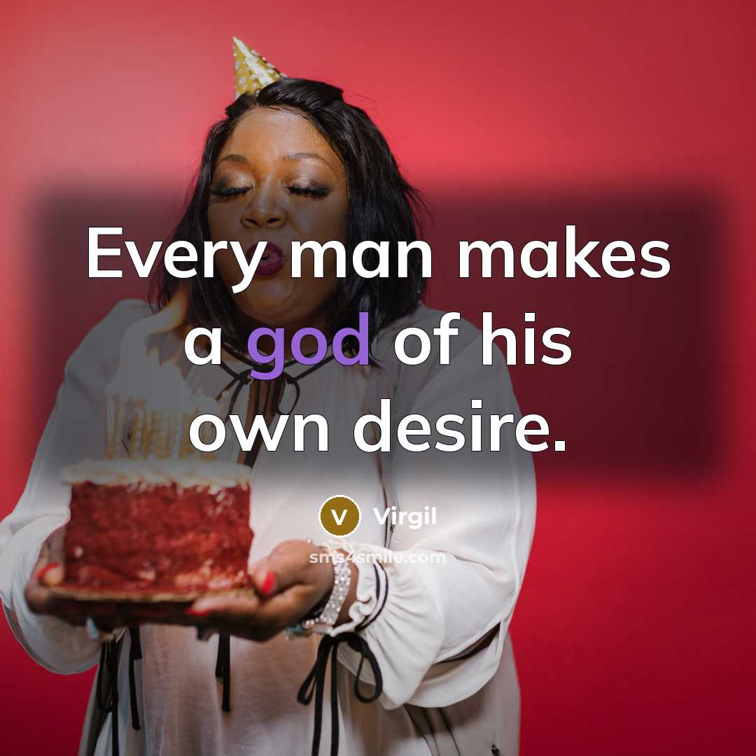 “Every man makes a god of his own desire.…” quote by Virgil
