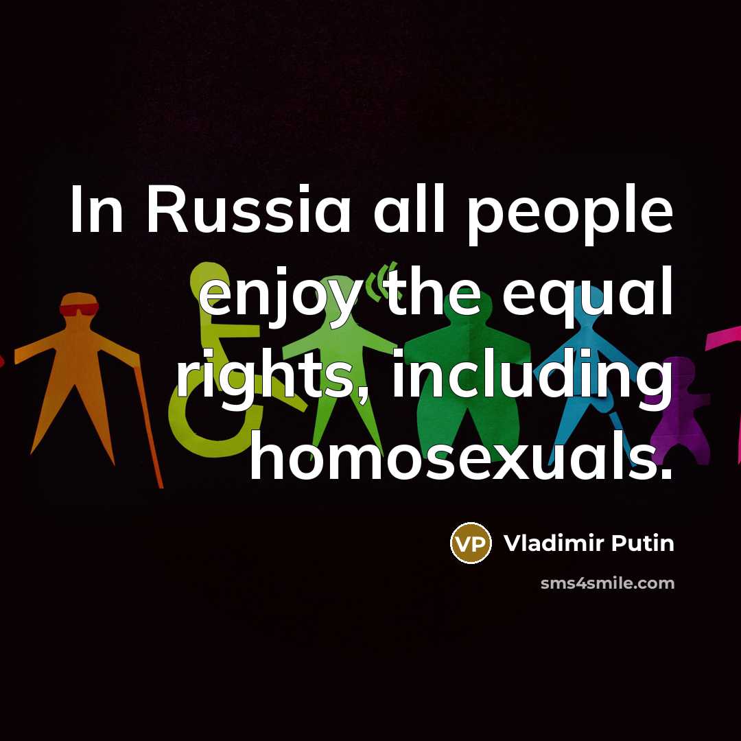 “In Russia all people enjoy the equal rights, including homosexuals.…” quote by Vladimir Putin