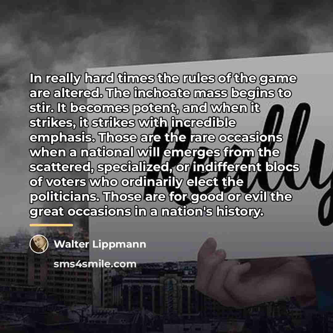 “In really hard times the rules of the game are…” quote by Walter Lippmann