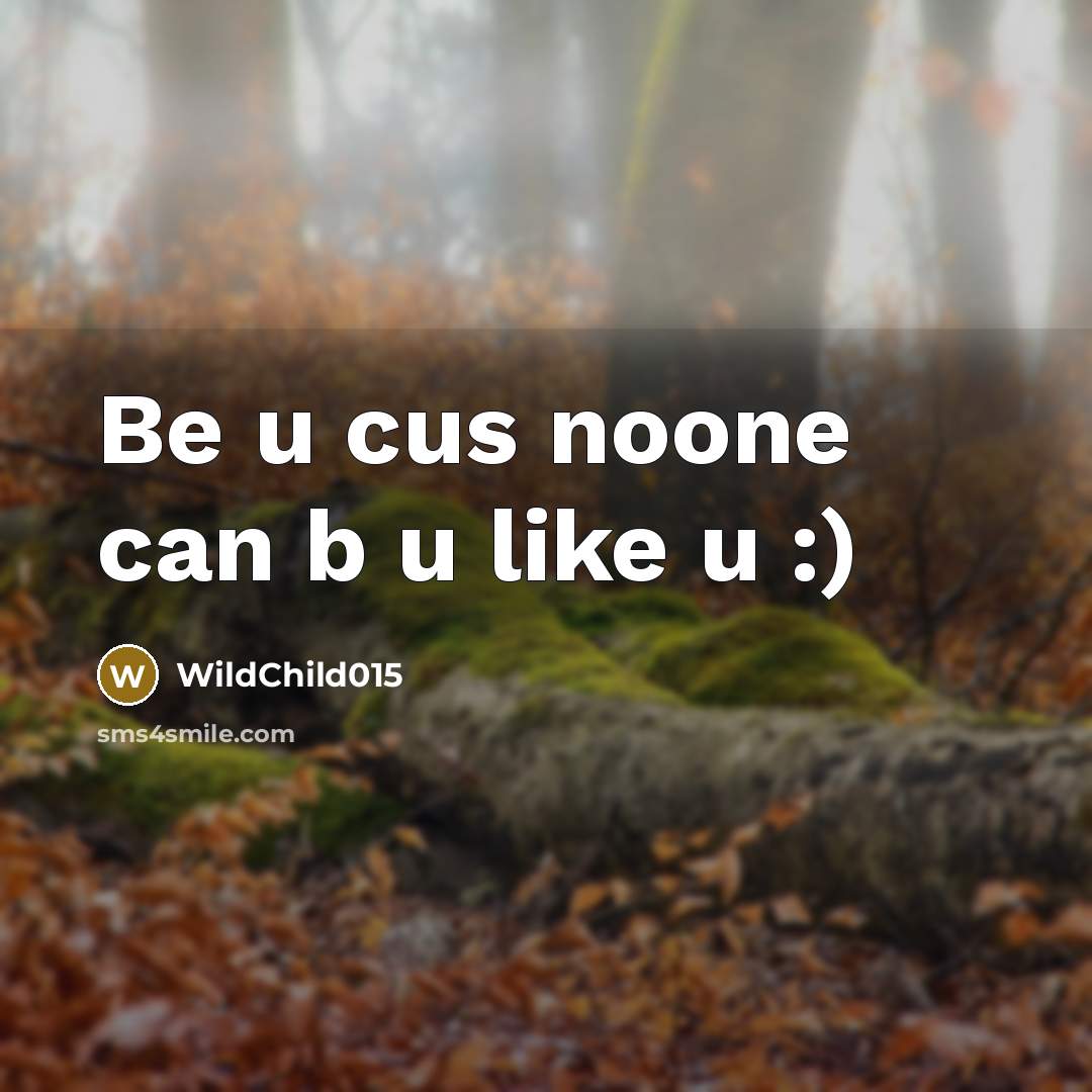 “Be u cus noone can b u like u :)” quote by WildChild015