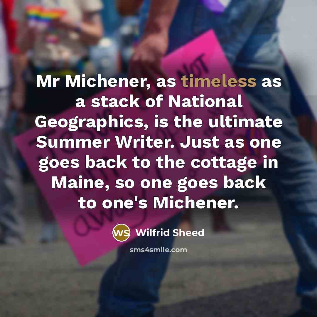 “Mr Michener, as timeless as a stack of National Geographics,…” quote by Wilfrid Sheed