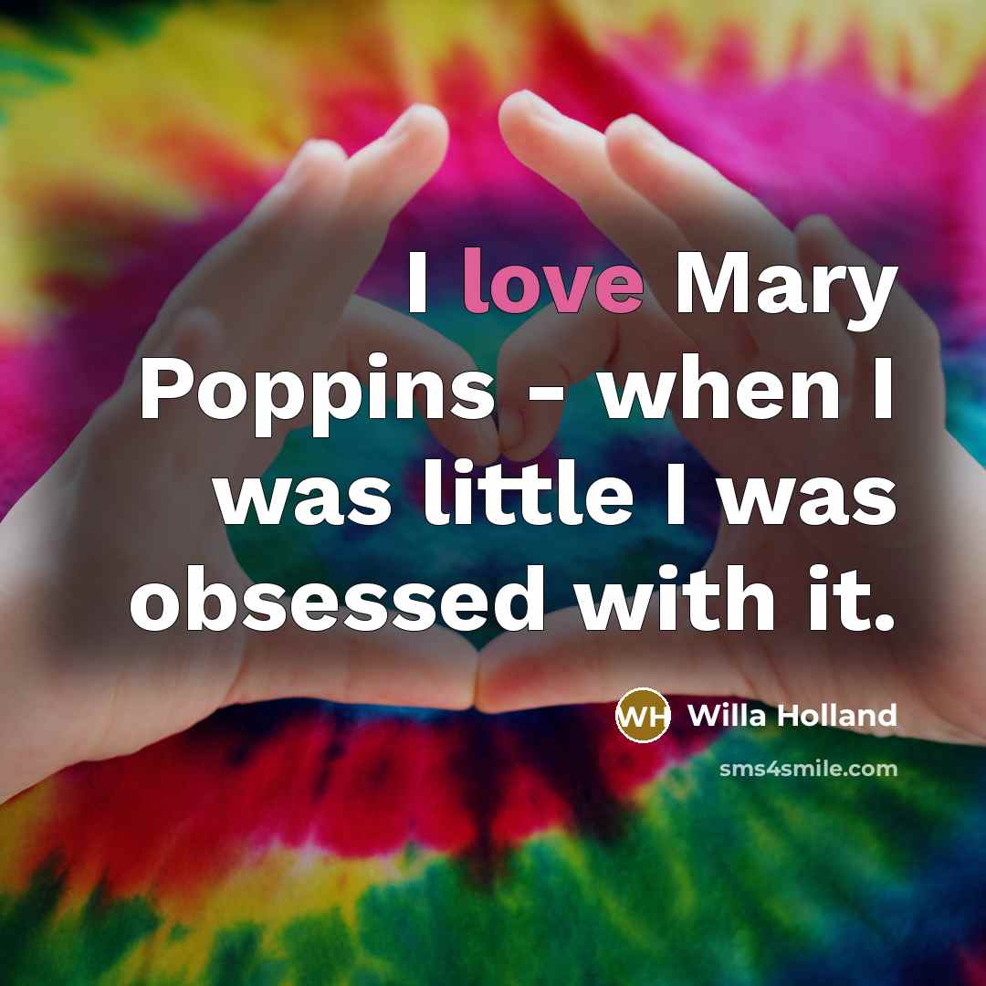 “I love Mary Poppins - when I was little I…” quote by Willa Holland