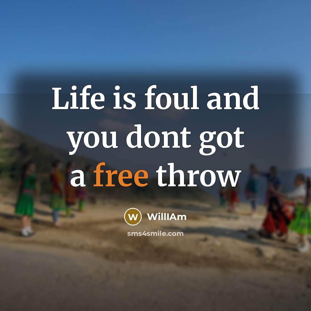 “Life is foul and you dont got a free throw” quote by William