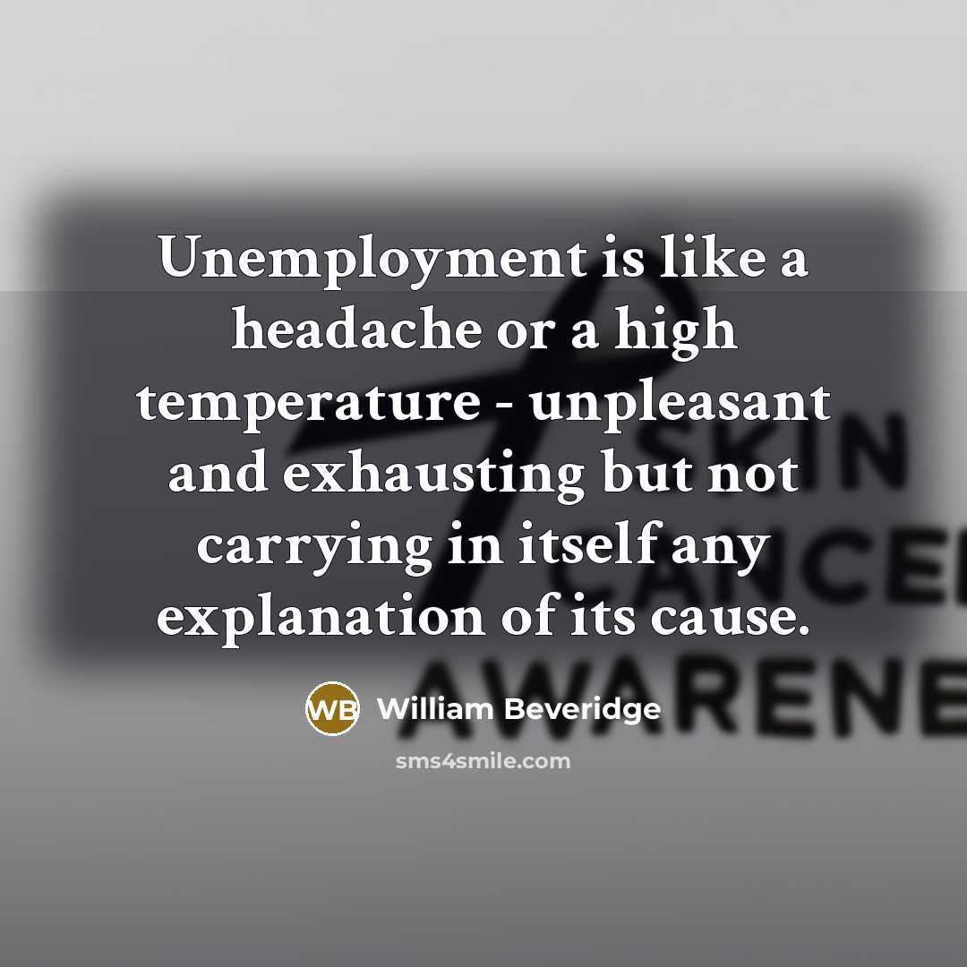 “Unemployment is like a headache or a high temperature -…” quote by William Beveridge