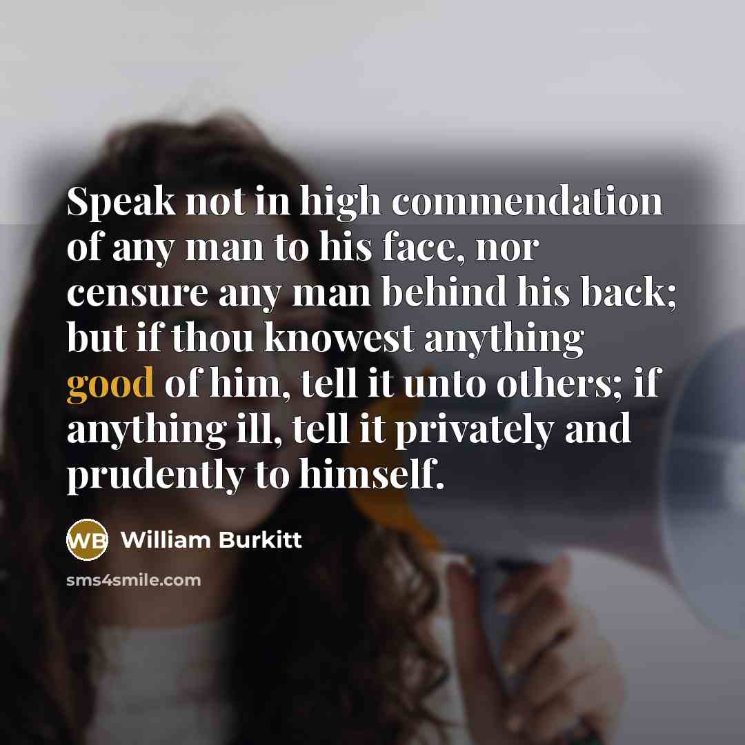 “Speak not in high commendation of any man to his…” quote by William Burkitt