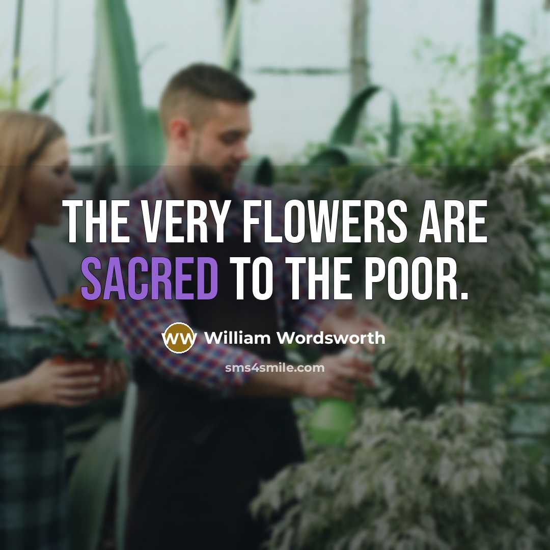 “The very flowers are sacred to the poor.…” quote by William Wordsworth