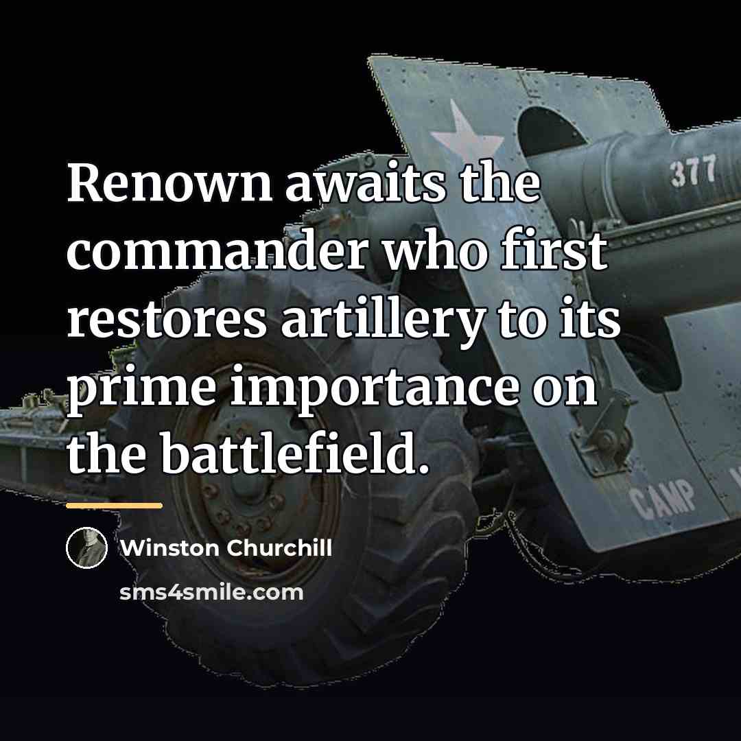 “Renown awaits the commander who first restores artillery to its…” quote by Winston Churchill