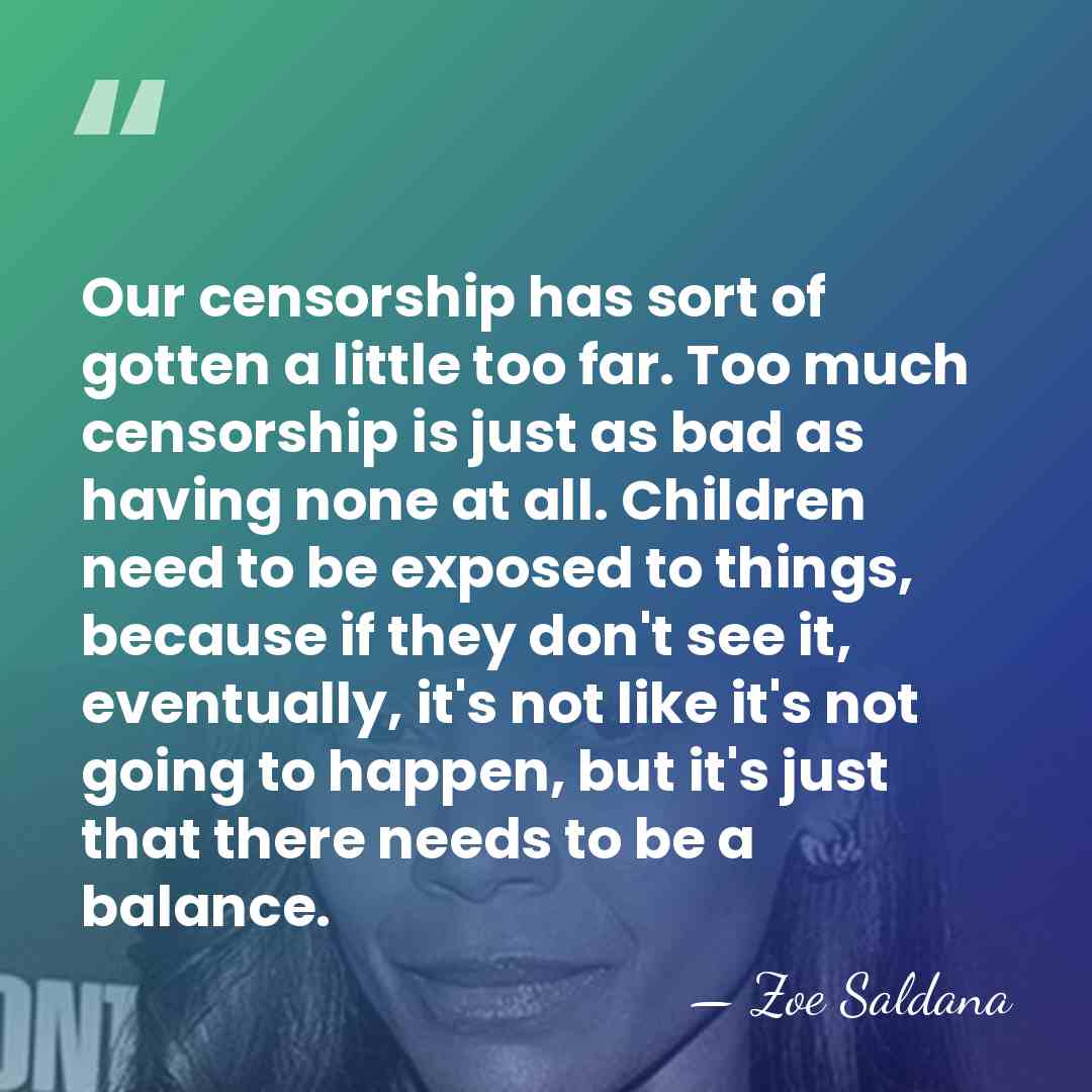 Our censorship has sort of gotten a little too far. Too much&hellip; - Zoe Saldana