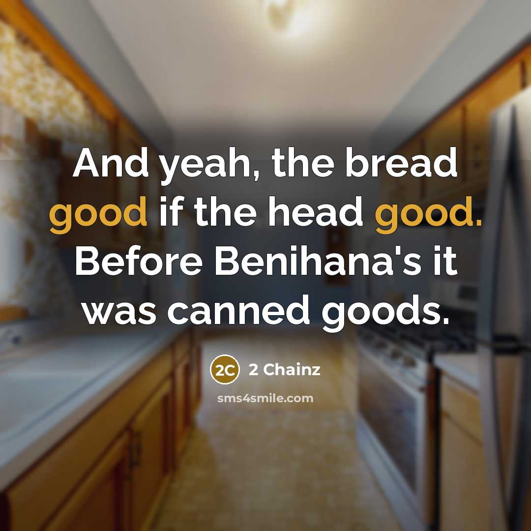 “And yeah, the bread good if the head good. Before…” quote by 2 Chainz