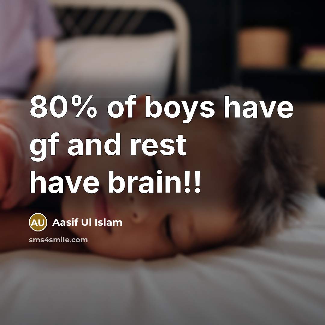 “80% of boys have gf and rest have brain!!” quote by Aasif Ul Islam