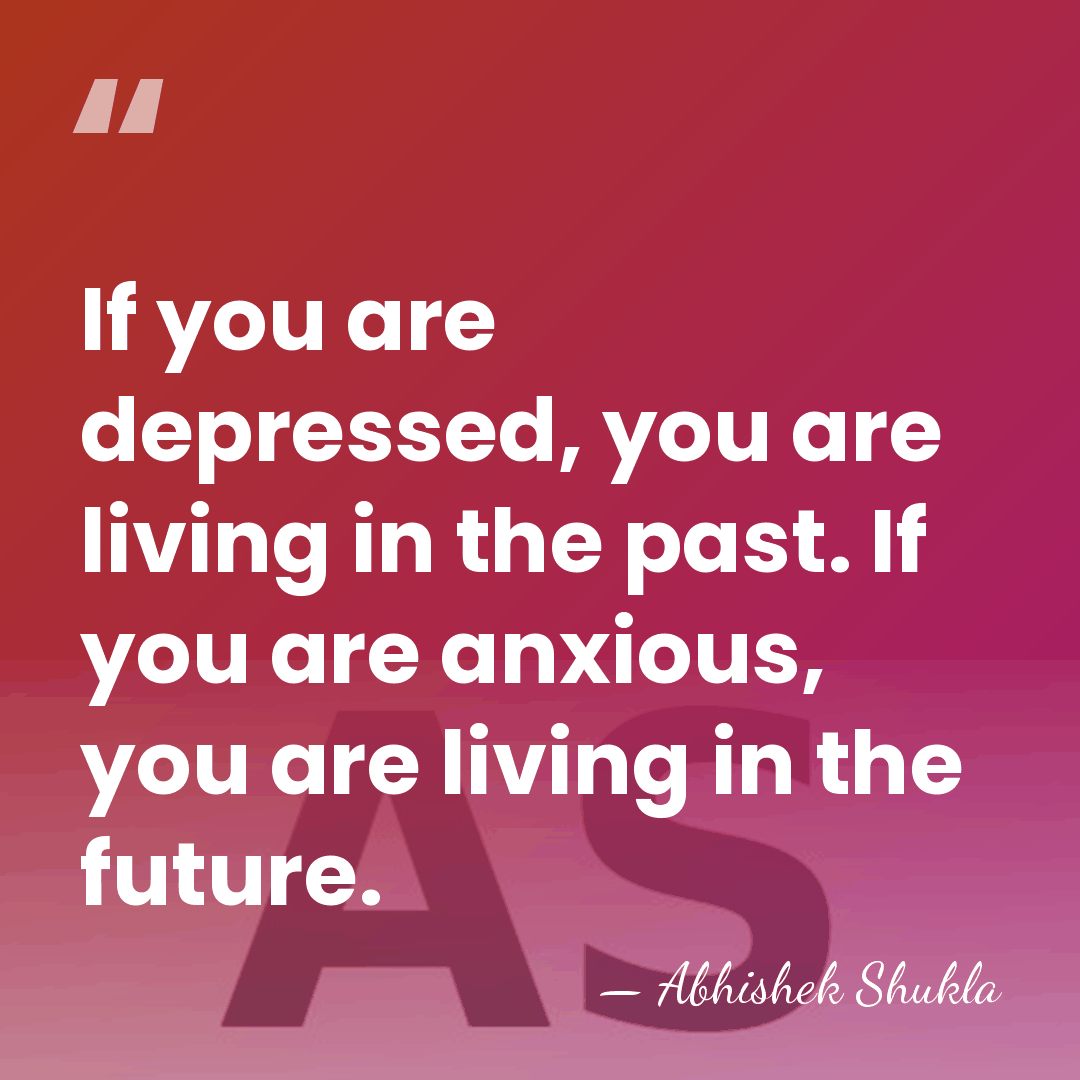 If you are depressed, you are living in the past. If you&hellip; - Abhishek Shukla