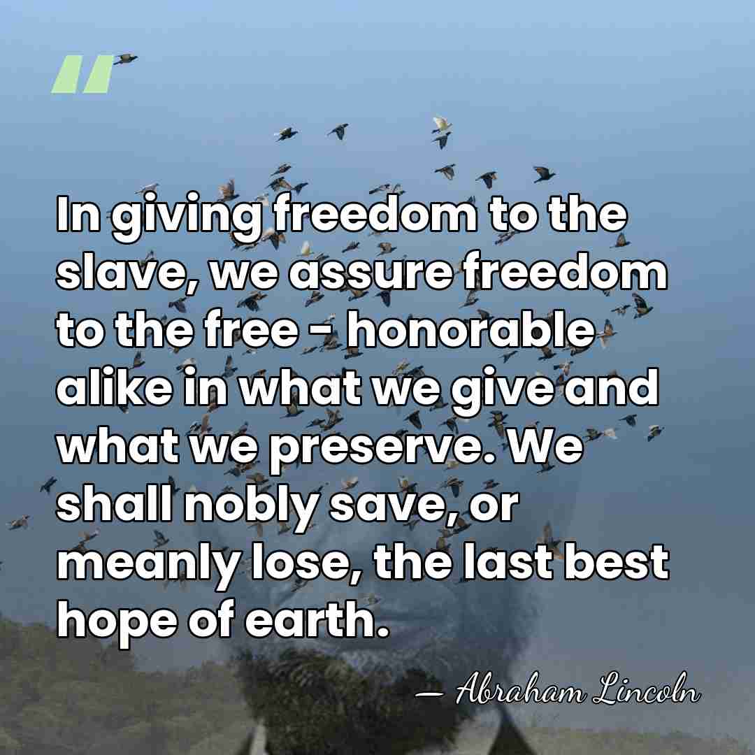 In giving freedom to the slave, we assure freedom to the free&hellip; - Abraham Lincoln