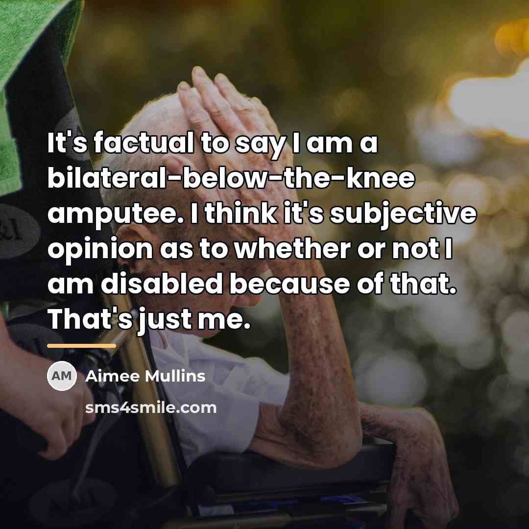 “It's factual to say I am a bilateral-below-the-knee amputee. I…” quote by Aimee Mullins