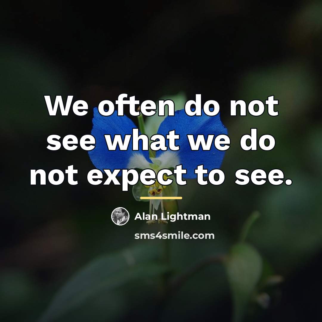 “We often do not see what we do not expect…” quote by Alan Lightman