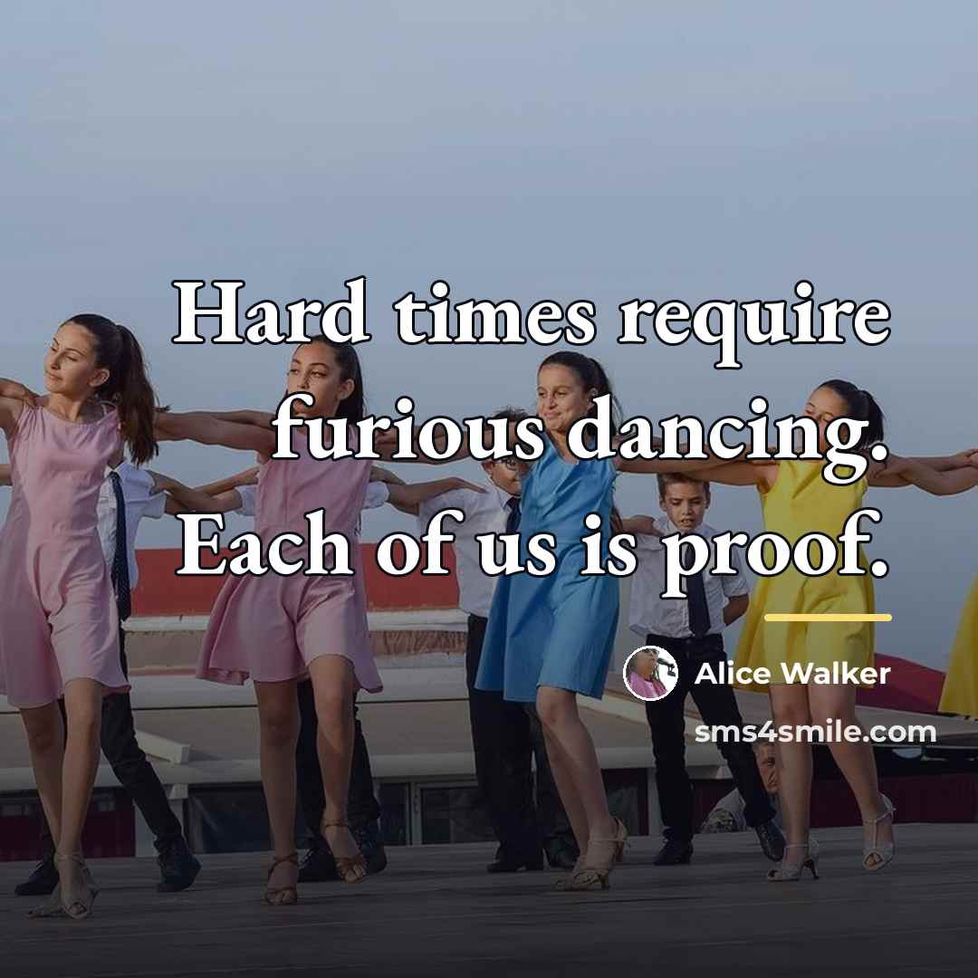 “Hard times require furious dancing. Each of us is proof.…” quote by Alice Walker