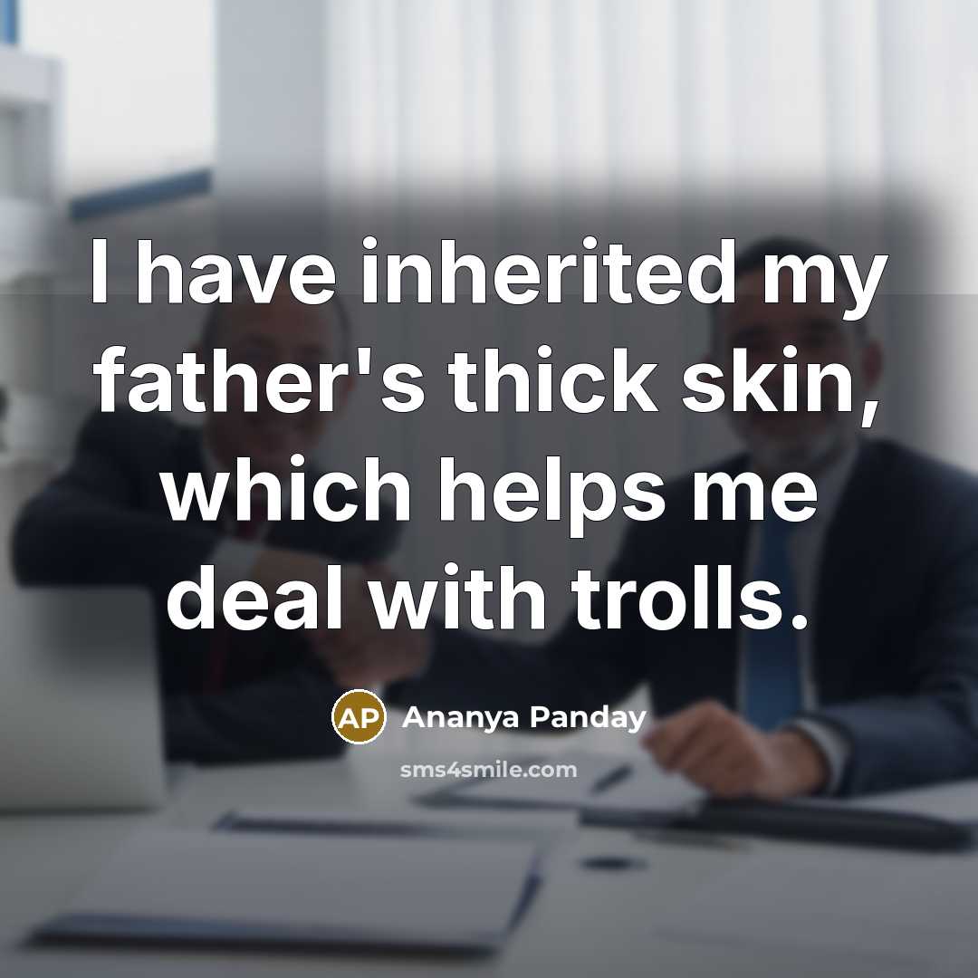 “I have inherited my father's thick skin, which helps me…” quote by Ananya Panday