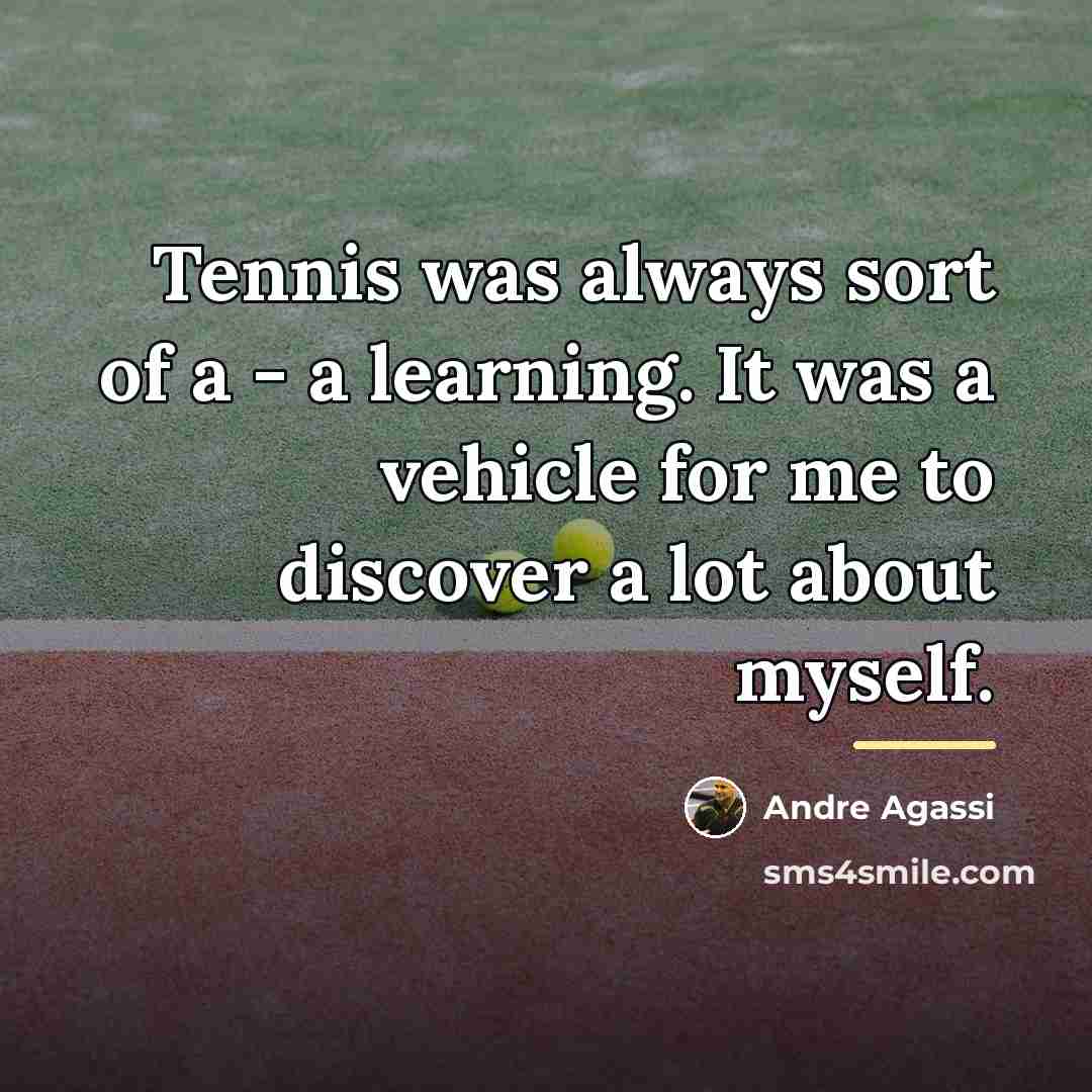 “Tennis was always sort of a - a learning. It…” quote by Andre Agassi