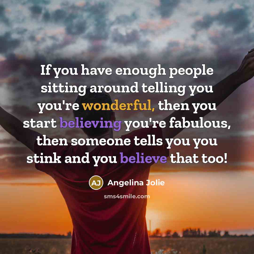 “If you have enough people sitting around telling you you're…” quote by Angelina Jolie