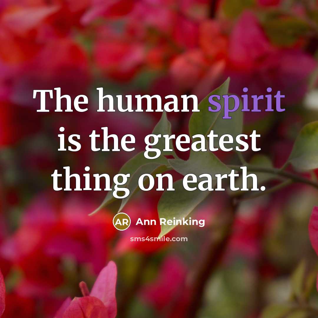 “The human spirit is the greatest thing on earth.…” quote by Ann Reinking