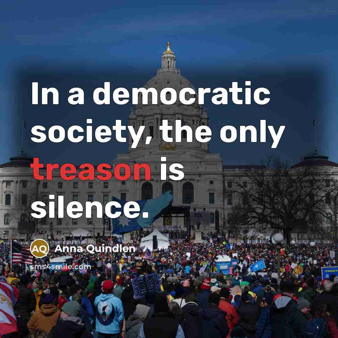 “In a democratic society, the only treason is silence.…” quote by Anna Quindlen