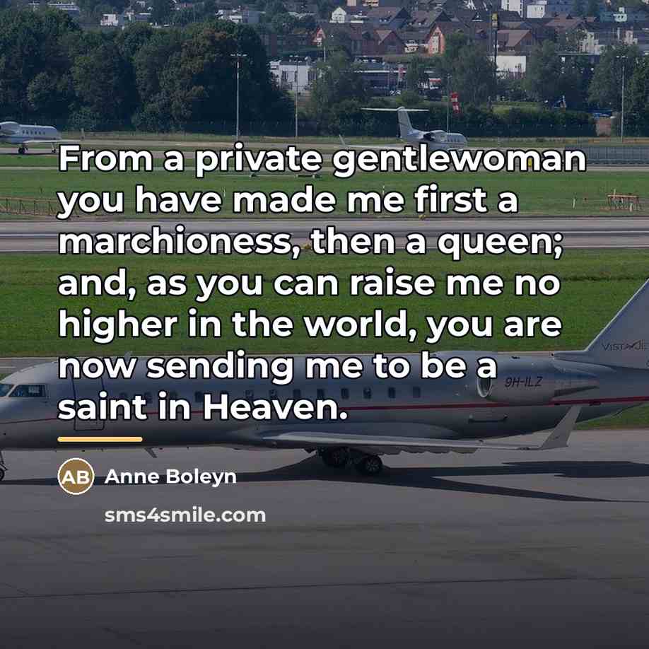 “From a private gentlewoman you have made me first a…” quote by Anne Boleyn