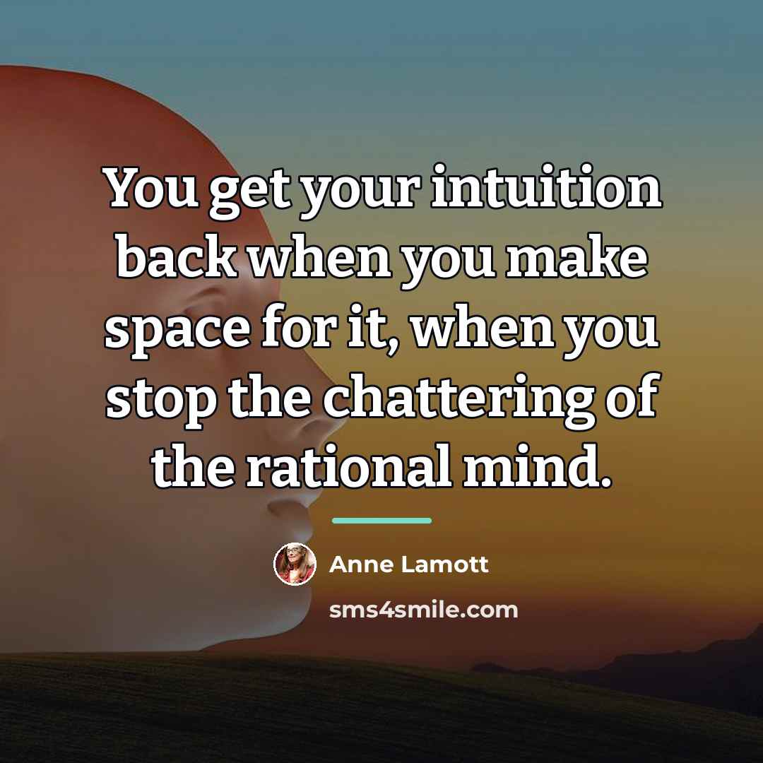 “You get your intuition back when you make space for…” quote by Anne Lamott
