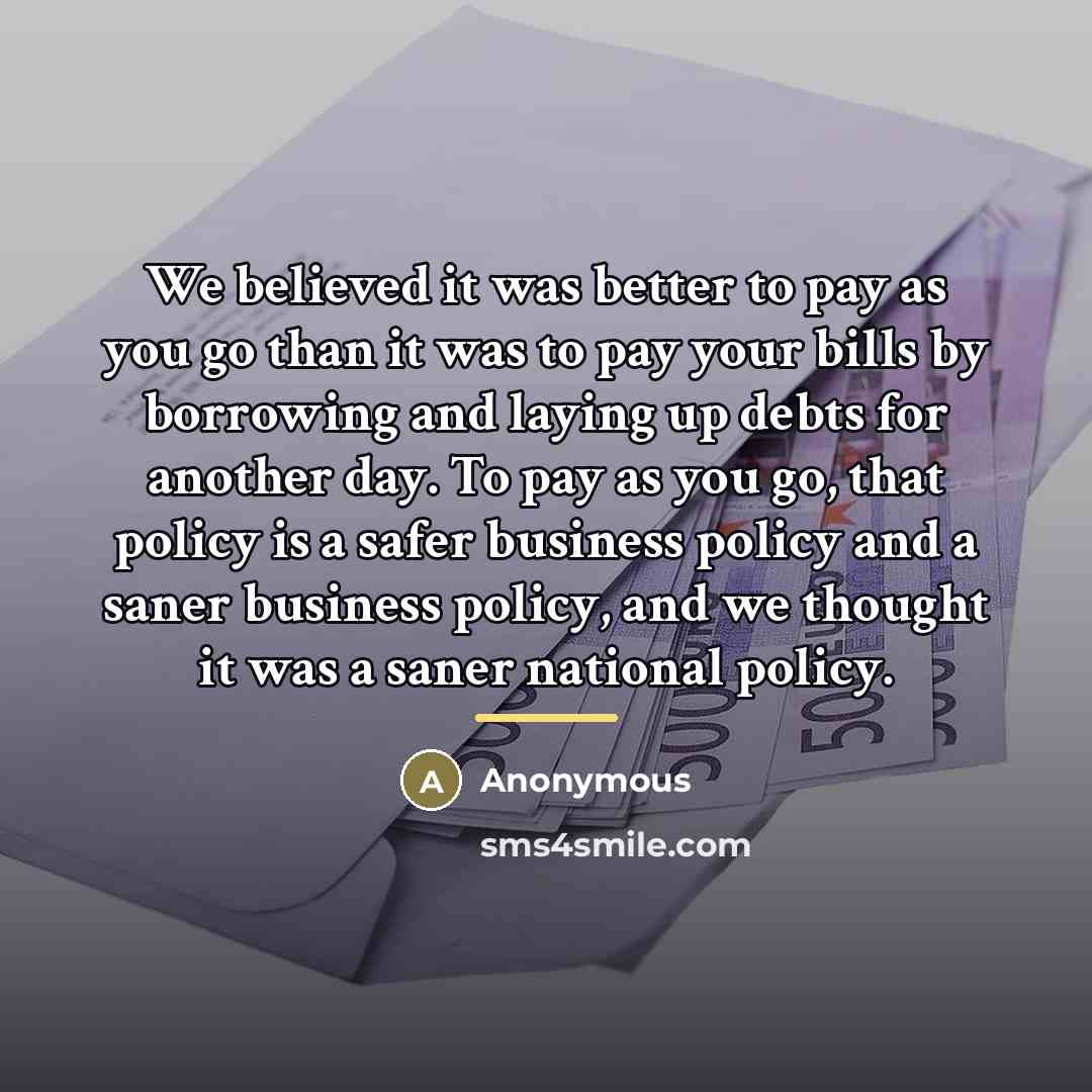“We believed it was better to pay as you go…” quote by Anonymous
