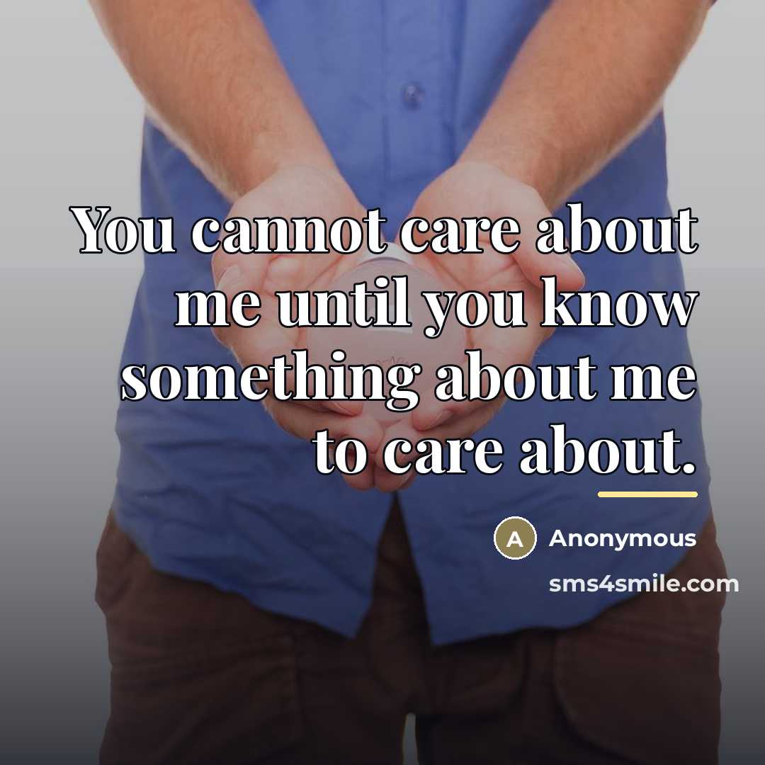 “You cannot care about me until you know something about…” quote by Anonymous