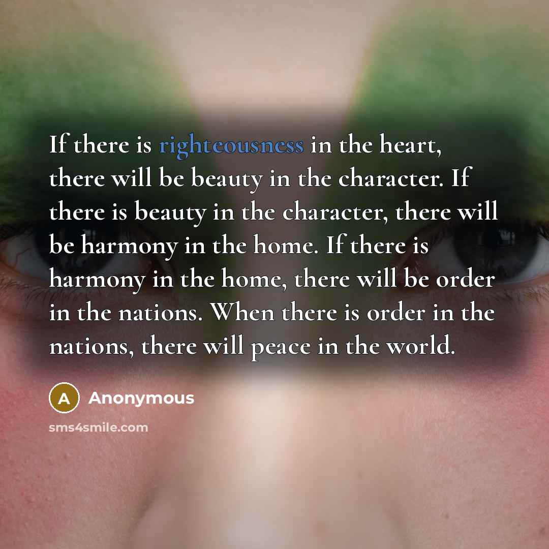 “If there is righteousness in the heart, there will be…” quote by Anonymous