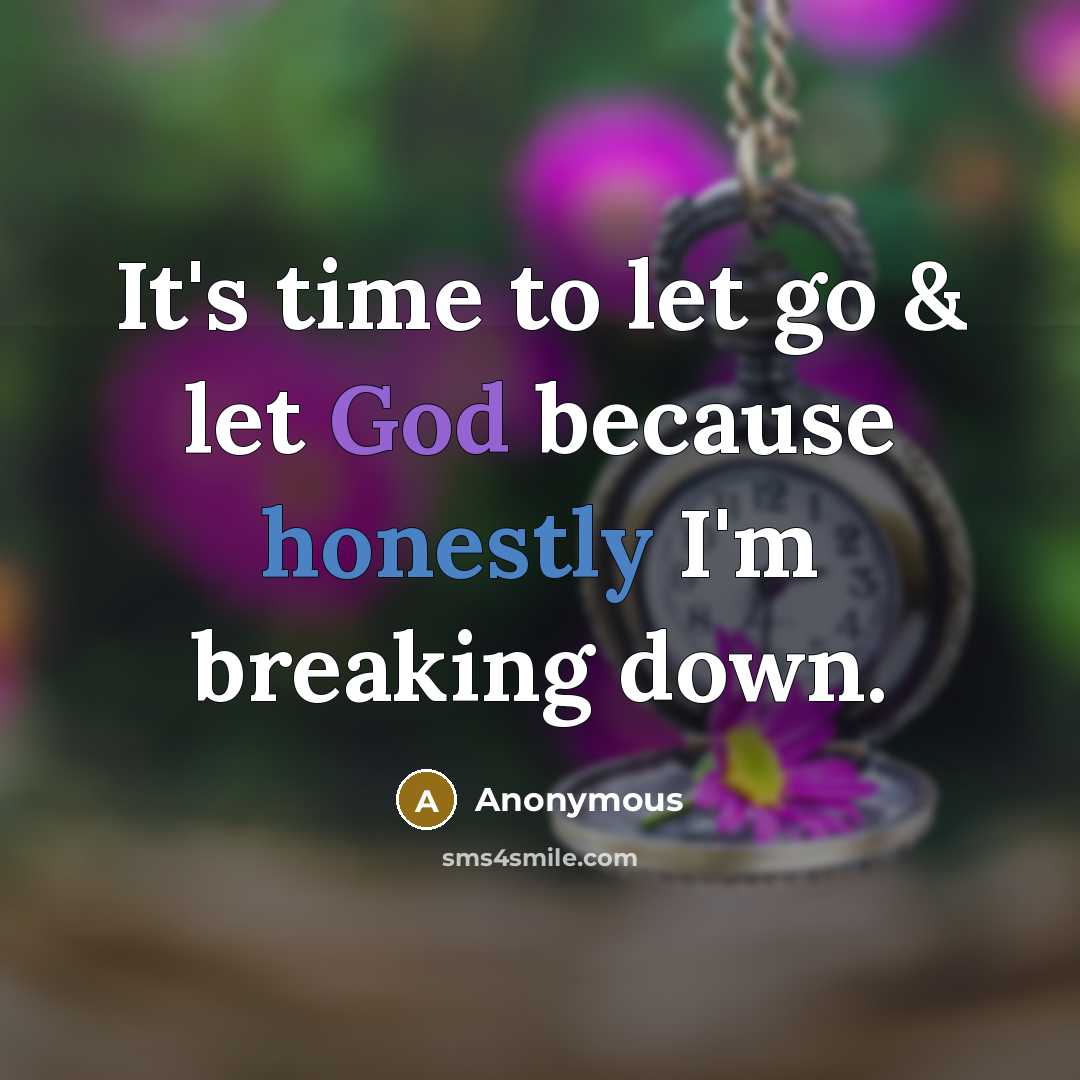 “It's time to let go & let God because honestly I'm breaking down.” quote by Anonymous