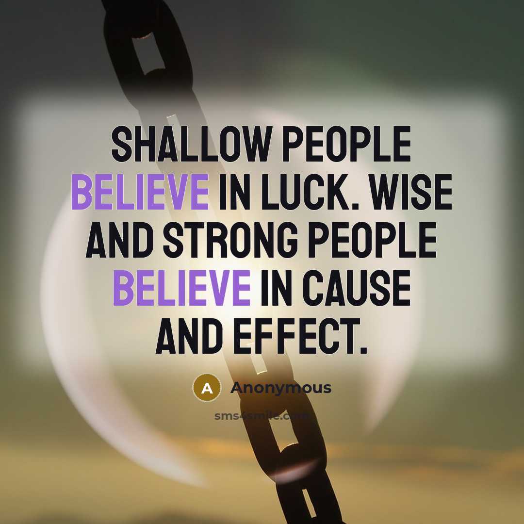 “Shallow people believe in luck. Wise and strong people believe…” quote by Anonymous