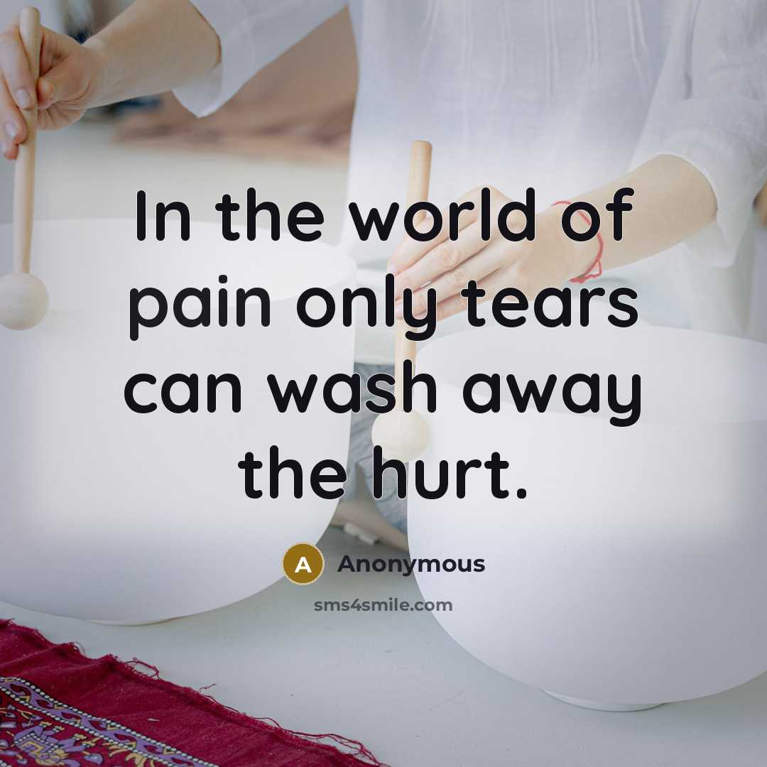 “In the world of pain only tears can wash away…” quote by Anonymous