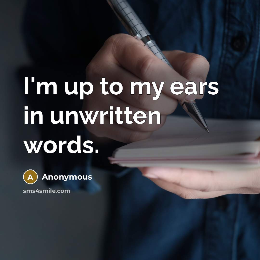 “I'm up to my ears in unwritten words.…” quote by Anonymous