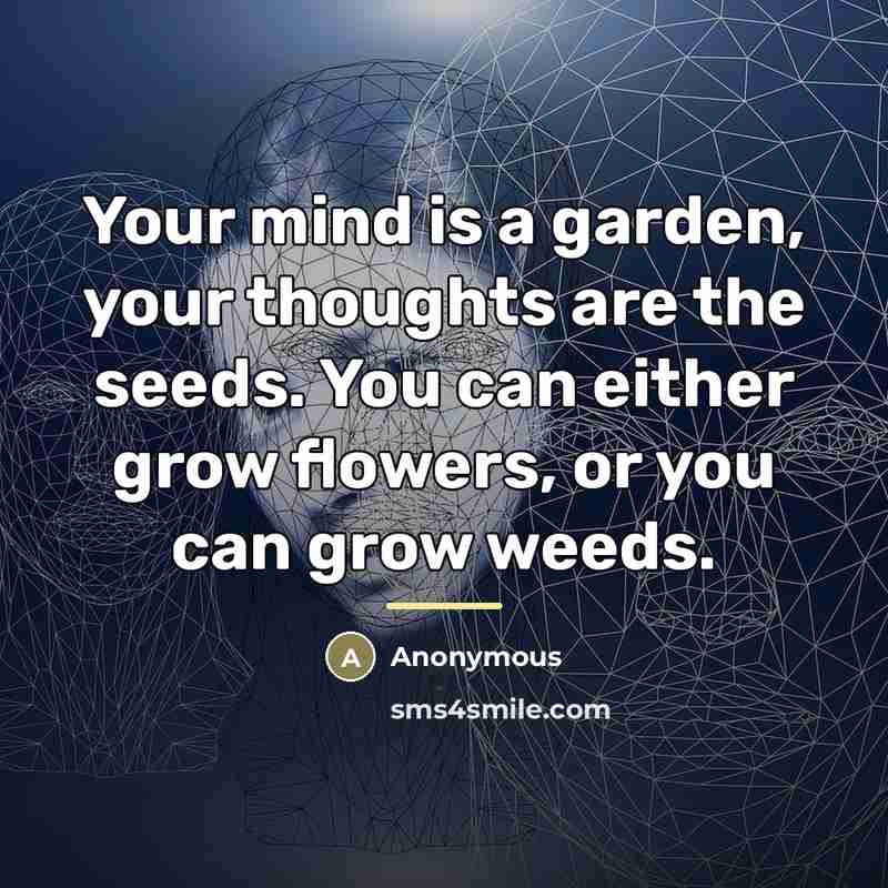 “Your mind is a garden, your thoughts are the seeds.…” quote by Anonymous