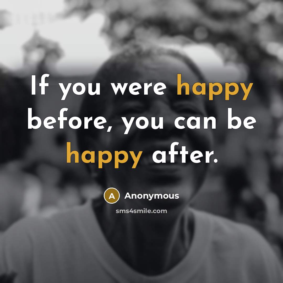 “If you were happy before, you can be happy after.…” quote by Anonymous