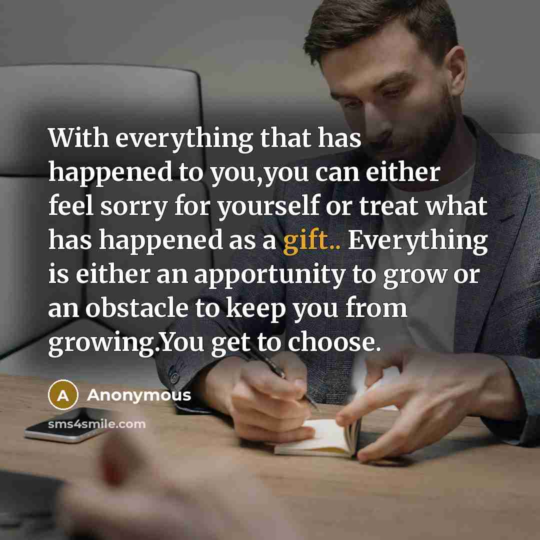“With everything that has happened to you,you can either feel…” quote by Anonymous