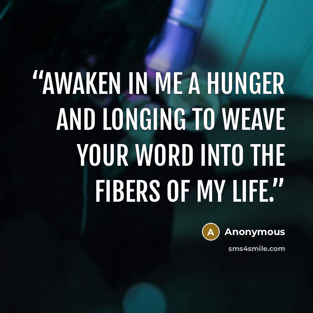 “awaken in me a hunger and longing to weave your word into the fibers of my life.” quote by Anonymous
