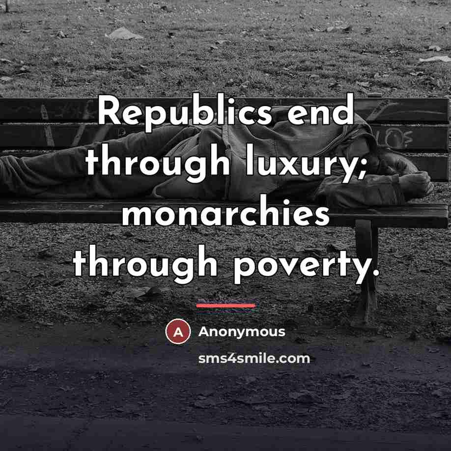 “Republics end through luxury; monarchies through poverty.…” quote by Anonymous
